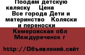 Поодам детскую каляску  › Цена ­ 3 000 - Все города Дети и материнство » Коляски и переноски   . Кемеровская обл.,Междуреченск г.